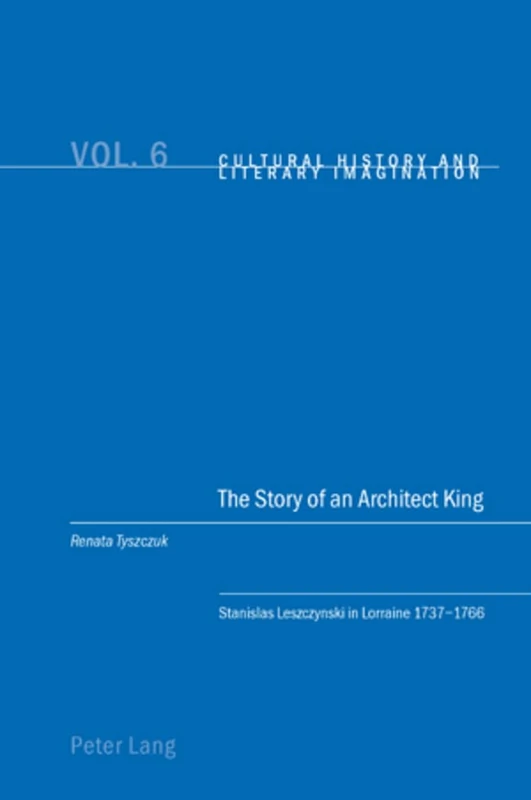 The Story of an Architect King: Stanislas Leszczynski in Lorraine 1737-1766: 6 (Cultural History & Literary Imagination) - Image 1