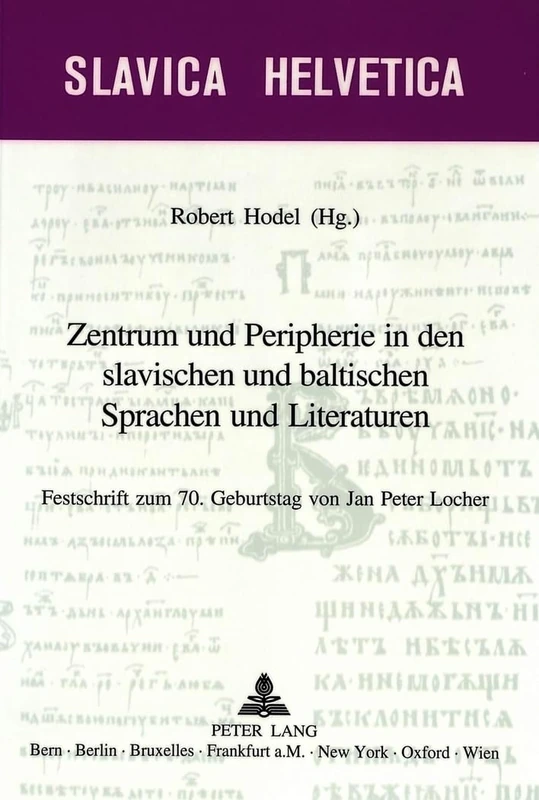 Zentrum Und Peripherie in Den Slavischen Und Baltischen Sprachen Und Literaturen: Festschrift Zum 70. Geburtstag Von Jan Peter Locher: 71 (Slavica Helvetica)