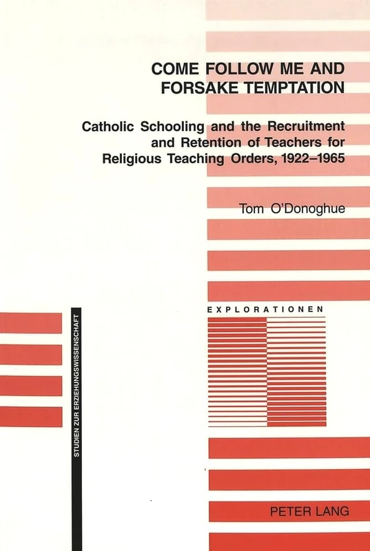 Come Follow Me and Foresake Temptation: Catholic Schooling and the Recruitment and Retention of Teachers for Religious Teaching Orders, 1922-1965