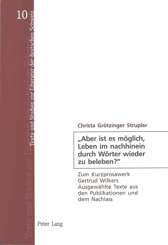 «Aber Ist Es Moeglich, Leben Im Nachhinein Durch Woerter Wieder Zu Beleben?»: Zum Kurzprosawerk Gertrud Wilkers- Ausgewaehlte Texte Aus Den ... Studien Zur Literatur der Deutschen Schweiz)