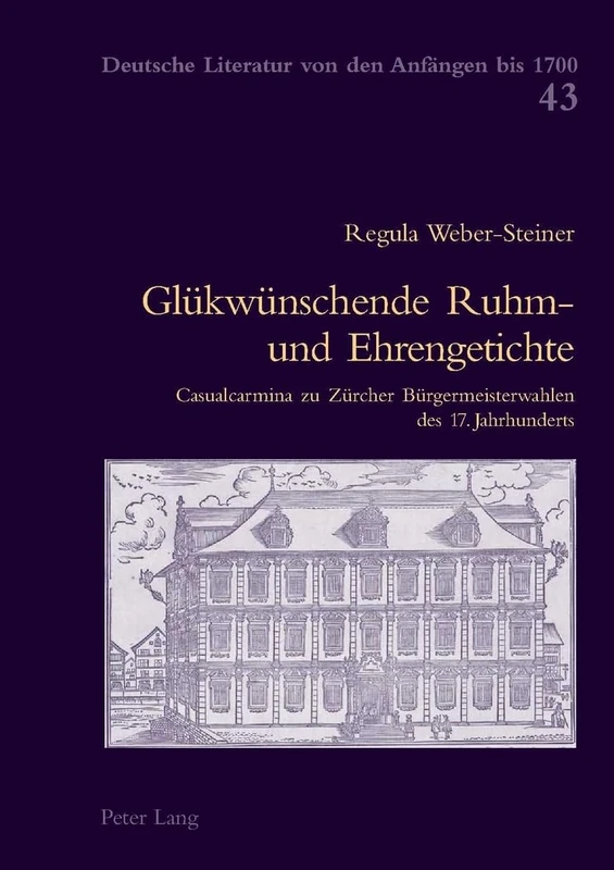 Gluekwuenschende Ruhm- Und Ehrengetichte: Casualcarmina Zu Zuercher Buergermeisterwahlen Des 17. Jahrhunderts: 43 (Deutsche Literatur Von Den Anfaengen Bis 1700)