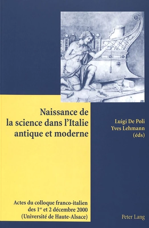 Naissance de la Science Dans l'Italie Antique Et Moderne: Actes Du Colloque Franco-Italien Des 1 Er Et 2 Décembre 2000 (Université de Haute-Alsace)
