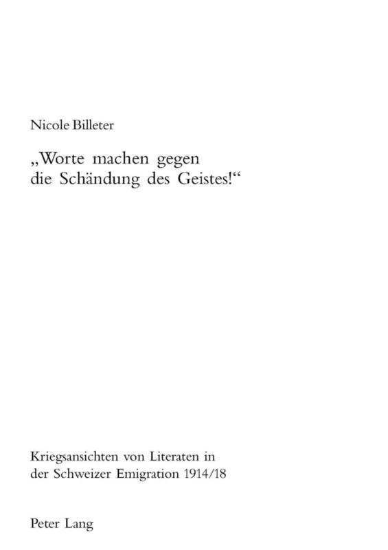 «Worte Machen Gegen Die Schaendung Des Geistes!»: Kriegsansichten Von Literaten in Der Schweizer Emigration 1914/18: 99 (Geist Und Werk Der Zeiten)