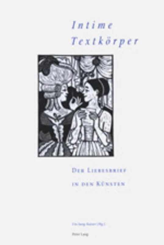 «Intime Textkoerper» - Der Liebesbrief in Den Kuensten: 3. Interdisziplinaeres Symposion Der Hochschule Fuer Musik Und Darstellende Kunst, Frankfurt Am Main 2003