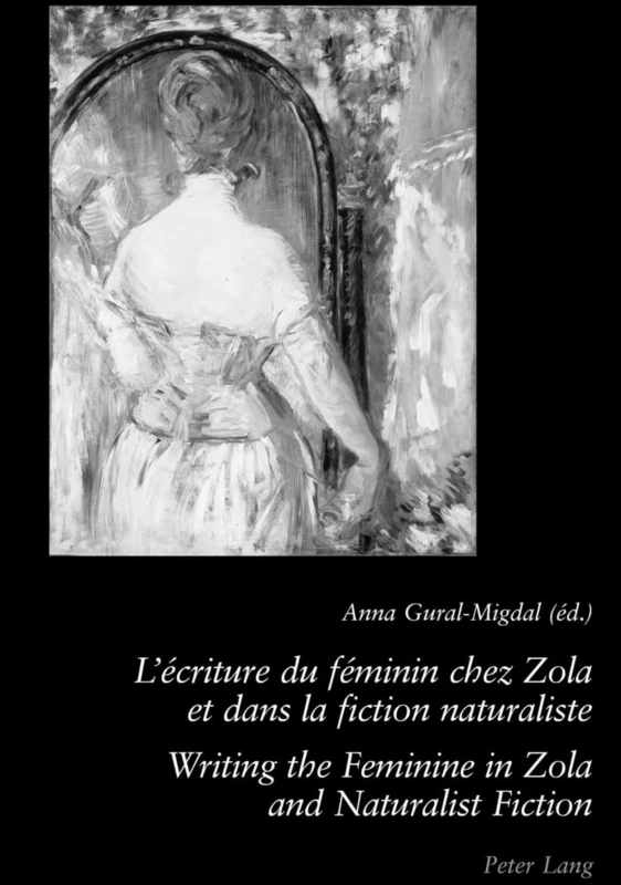 L'ecriture Du Feminin Chez Zola Et Dans La Fiction Naturaliste Writing the Feminine in Zola and Naturalist Fiction: 2 E Édition