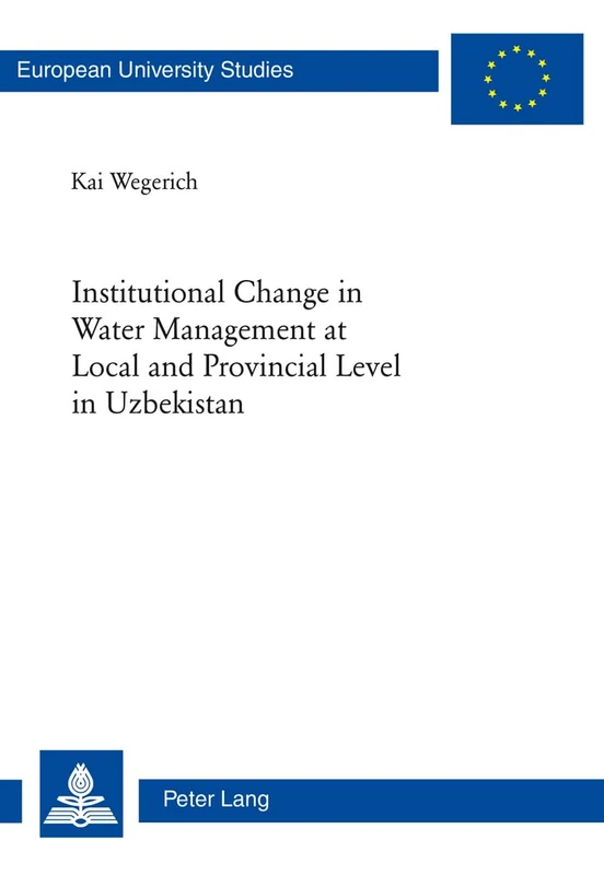 Institutional Change in Water Management at Local and Provincial Level in Uzbekistan: 26 (Europaische Hochschulschriften / European University Studies ... 4: Geography / Serie 4: Geographie Generale)