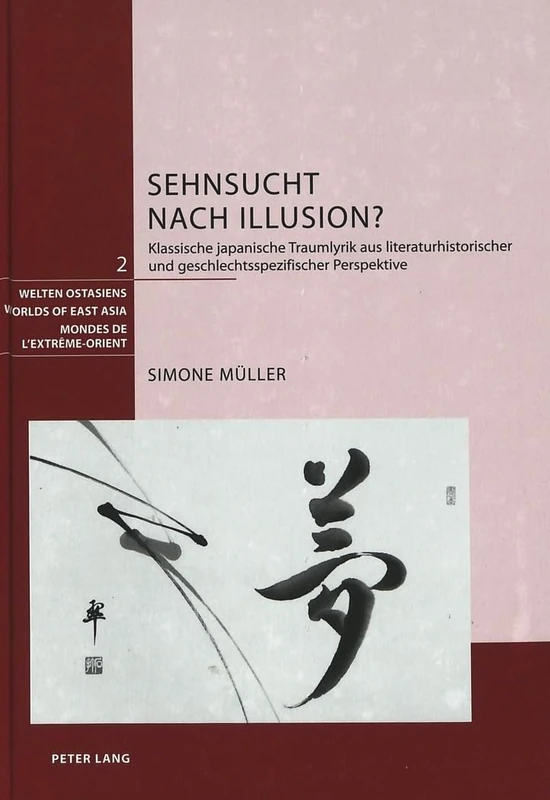 Sehnsucht Nach Illusion?: Klassische Japanische Traumlyrik Aus Literaturhistorischer Und Geschlechtsspezifischer Perspektive: 2 (Welten Ostasiens / Worlds of East Asia / Mondes de l'Extrême)