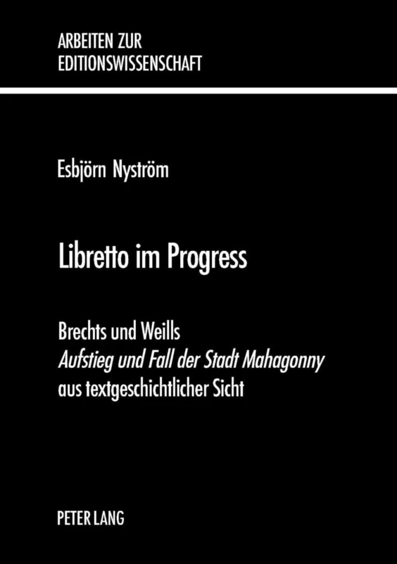 Libretto Im Progress: Brechts Und Weills Aufstieg Und Fall Der Stadt Mahagonny Aus Textgeschichtlicher Sicht: 6 (Arbeiten Zur Editionswissenschaft)