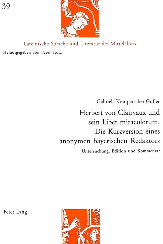 Herbert Von Clairvaux Und Sein Liber Miraculorum. Die Kurzversion Eines Anonymen Bayerischen Redaktors: Untersuchung, Edition Und Kommentar: 39 (Lateinische Sprache Und Literatur Des Mittelalters)