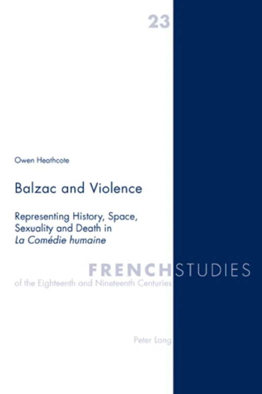 Balzac and Violence: Representing History, Space, Sexuality and Death in La Comédie humaine: 23 (French Studies of the Eighteenth and Nineteenth Centuries)