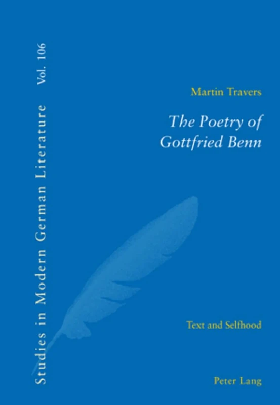 The Poetry of Gottfried Benn: Text and Selfhood: 106 (Studies in Modern German and Austrian Literature)