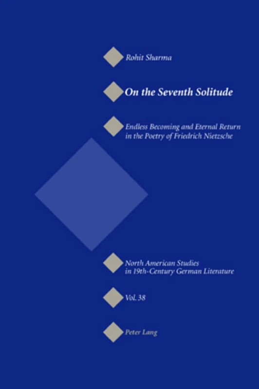 On the Seventh Solitude: Endless Becoming and Eternal Return in the Poetry of Friedrich Nietzsche: 38 (North American Studies in Nineteenth-century German Literature and Culture)
