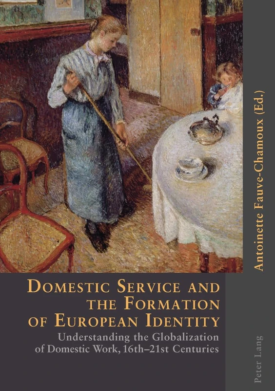 Domestic Service and the Formation of European Identity: Understanding the Globalization of Domestic Work, 16th-21st Centuries