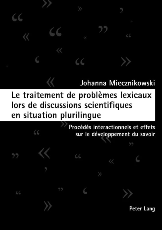 Le Traitement de Problèmes Lexicaux Lors de Discussions Scientifiques En Situation Plurilingue: Procédés Interactionnels Et Effets Sur Le Développement Du Savoir