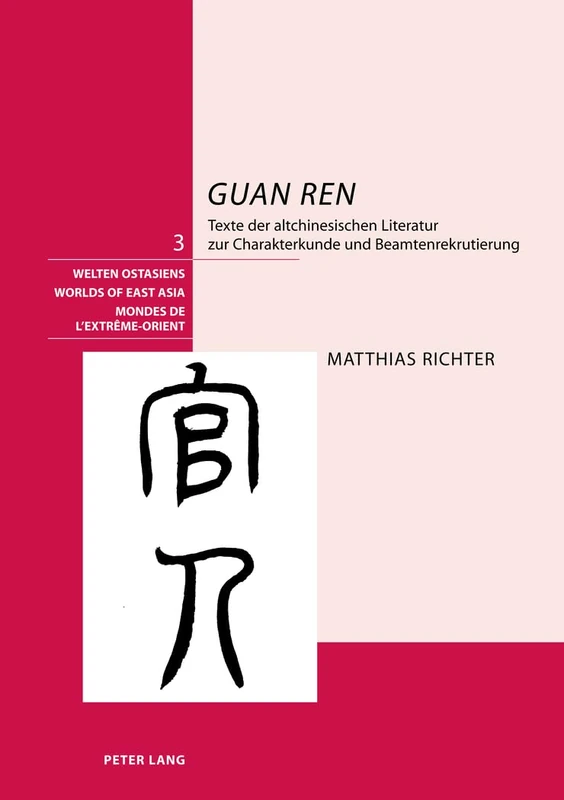 «Guan Ren»: Texte Der Altchinesischen Literatur Zur Charakterkunde Und Beamtenrekrutierung: 3 (Welten Ostasiens / Worlds of East Asia / Mondes de l'Extrême)