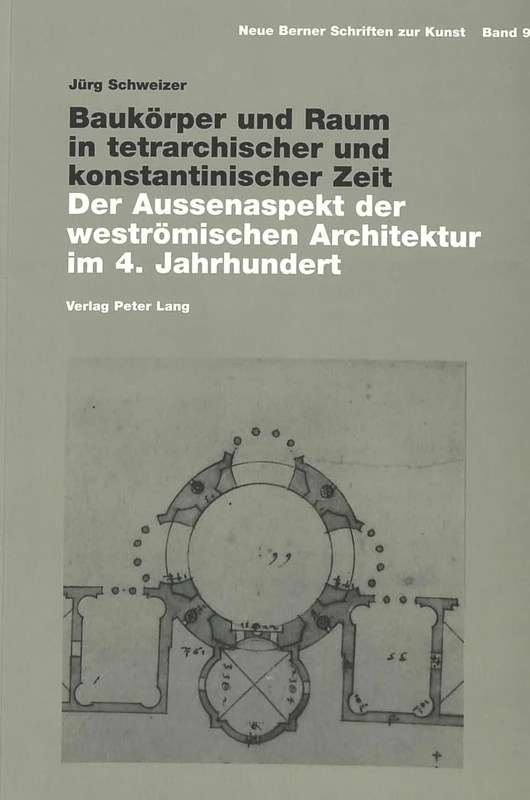 Baukoerper Und Raum in Tetrarchischer Und Konstantinischer Zeit: Der Aussenaspekt Der Westroemischen Architektur Im 4. Jahrhundert: 9 (Neue Berner Schriften Zur Kunst)