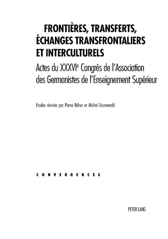 Frontières, Transferts, Échanges Transfrontaliers Et Interculturels: Actes Du XXXVI E Congrès de l'Association Des Germanistes de l'Enseignement Supérieur: 38 (Convergences)