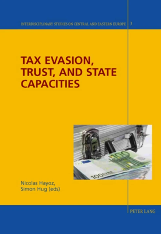 Tax Evasion, Trust, and State Capacities: 3 (Interdisciplinary Studies on Central and Eastern Europe)