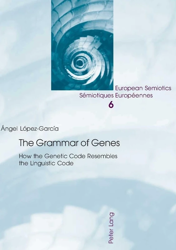 The Grammar of Genes: How the Genetic Code Resembles the Linguistic Code: 6 (European Semiotics/Semiotiques Europeennes)
