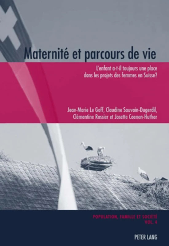 Maternité Et Parcours de Vie: L'Enfant A-T-Il Toujours Une Place Dans Les Projets Des Femmes En Suisse ?: 4 (Population, Famille Et Société / Population, Family, and Soc)