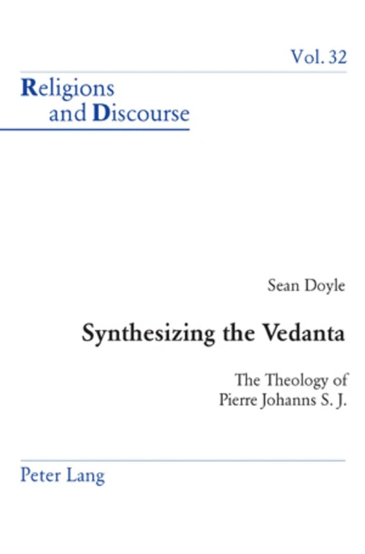 Synthesizing the Vedanta: The Theology of Pierre Johanns S. J.: 32 (Religions and Discourse)