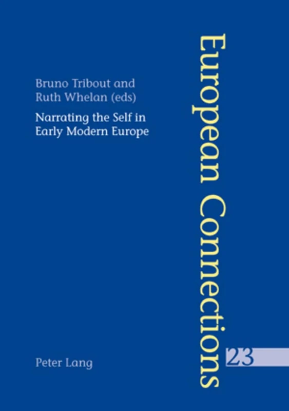 Narrating the Self in Early Modern Europe L'Ecriture De Soi Dans L'Europe Moderne: 23 (European Connections)