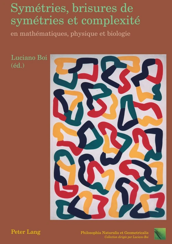 Symétries, Brisures de Symétries Et Complexité En Mathématiques, Physique Et Biologie: Essais de Philosophie Naturelle: 5 (Philosophia Naturalis Et Geometricalis) - Image 1