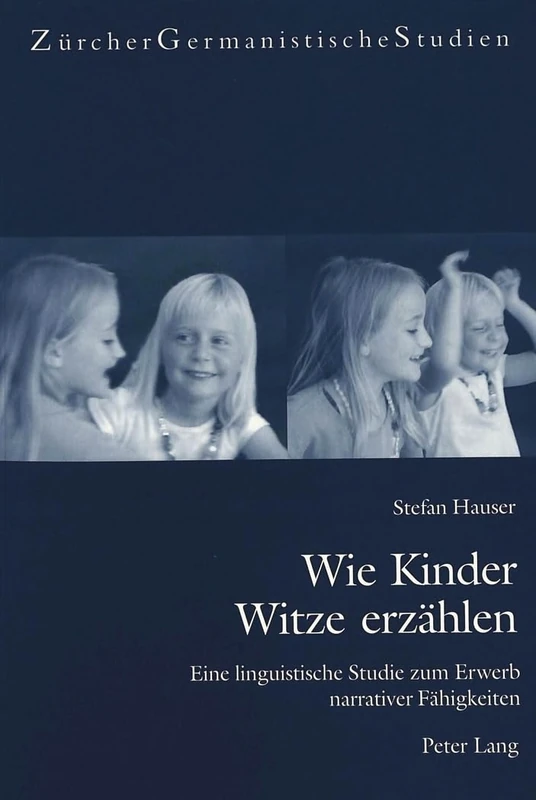 Wie Kinder Witze Erzaehlen: Eine Linguistische Studie Zum Erwerb Narrativer Faehigkeiten: 60 (Zuercher Germanistische Studien)