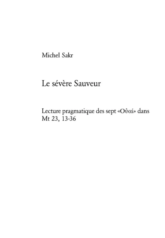 Le Sévère Sauveur: Lecture Pragmatique Des Sept «Οὐαἰ» Dans MT 23, 13-36: 808 (Europaeische Hochschulschriften / European University Studie) - Image 1