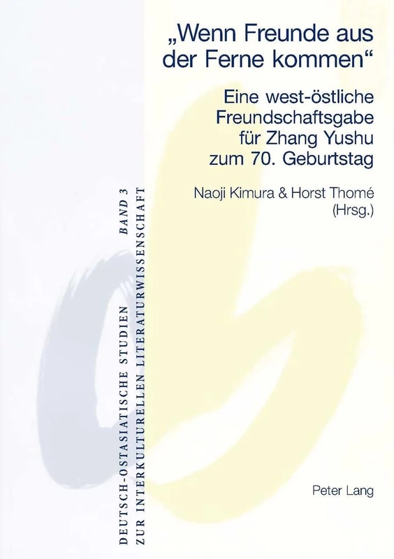 Wenn Freunde aus der Ferne kommen: Eine west-oestliche Freundschaftsgabe fuer Zhang Yushu zum 70. Geburtstag: 3 (Deutsch-Ostasiatische Studien Zur Interkulturellen Literatur)