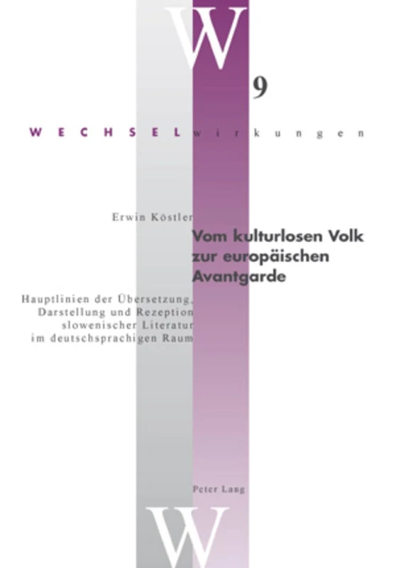 Vom Kulturlosen Volk Zur Europaeischen Avantgarde: Hauptlinien Der Uebersetzung, Darstellung Und Rezeption Slowenischer Literatur Im Deutschsprachigen Raum: 9 (Wechselwirkungen)
