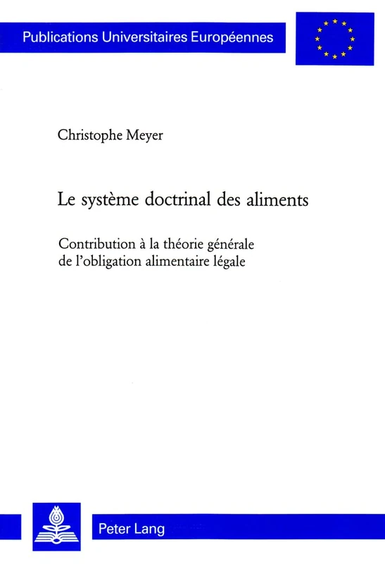 Le Système Doctrinal Des Aliments: Contribution À La Théorie Générale de l'Obligation Alimentaire Légale: 4269 (Europaeische Hochschulschriften Recht)