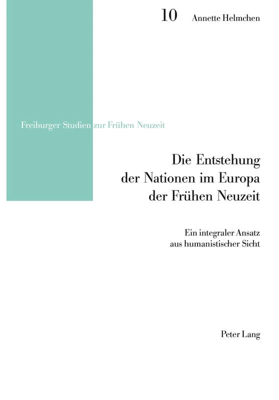 Die Entstehung der Nationen im Europa der Fruehen Neuzeit: Ein integraler Ansatz aus humanistischer Sicht: 10 (Freiburger Studien Zur Frühen Neuzeit)