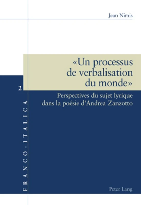 « Un Processus de Verbalisation Du Monde »: Perspectives Du Sujet Lyrique Dans La Poésie d'Andrea Zanzotto: 2 (Franco-Italica)