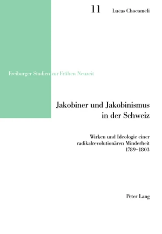 Jakobiner und Jakobinismus in der Schweiz: Wirken und Ideologie einer radikalrevolutionaeren Minderheit- 1789-1803: 11 (Freiburger Studien Zur Frühen Neuzeit)