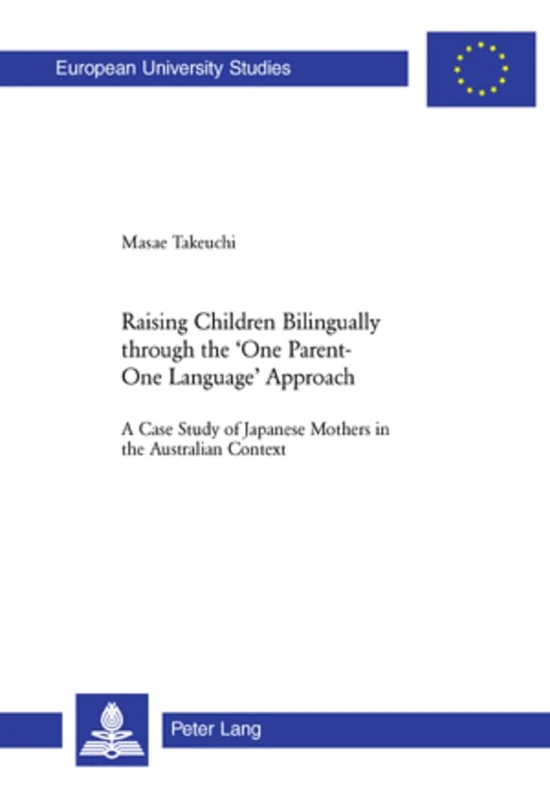 Raising Children Bilingually Through the One Parent-One Language Approach: A Case Study of Japanese Mothers in the Australian Context: 299 ... 21: Linguistics/Serie 21: Linguistique)