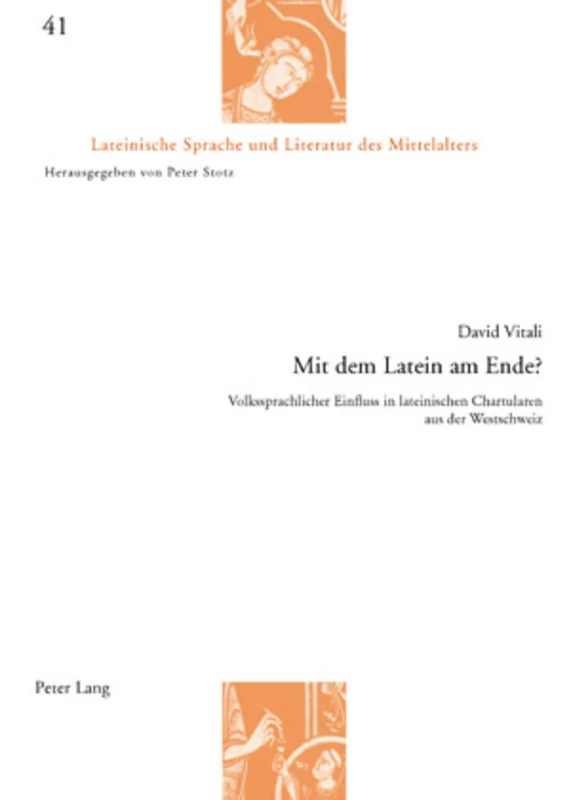 Mit Dem Latein Am Ende?: Volkssprachlicher Einfluss in Lateinischen Chartularen Aus Der Westschweiz: 41 (Lateinische Sprache Und Literatur Des Mittelalters)