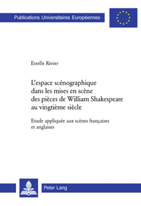 L'Espace Scénographique Dans Les Mises En Scène Des Pièces de William Shakespeare Au Vingtième Siècle: Etude Appliquée Aux Scènes Françaises Et ... / European University Studie)
