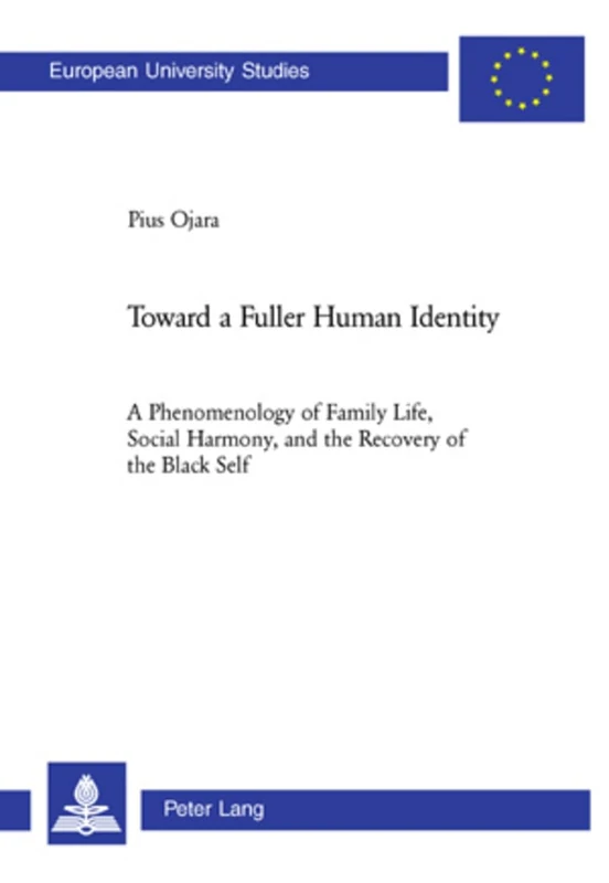Toward a Fuller Human Identity: A Phenomenology of Family Life, Social Harmony, and the Recovery of the Black Self: 825 (Europaische ... 23: Theology/Serie 23: Theologie)