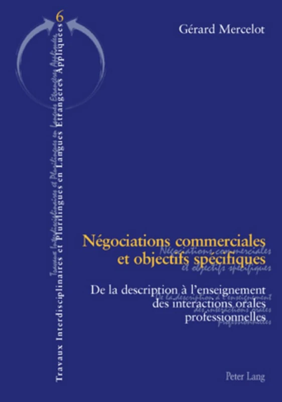 Négociations Commerciales Et Objectifs Spécifiques: de la Description À l'Enseignement Des Interactions Orales Professionnelles: 6 (Travaux Interdisciplinaires Et Plurilingues)