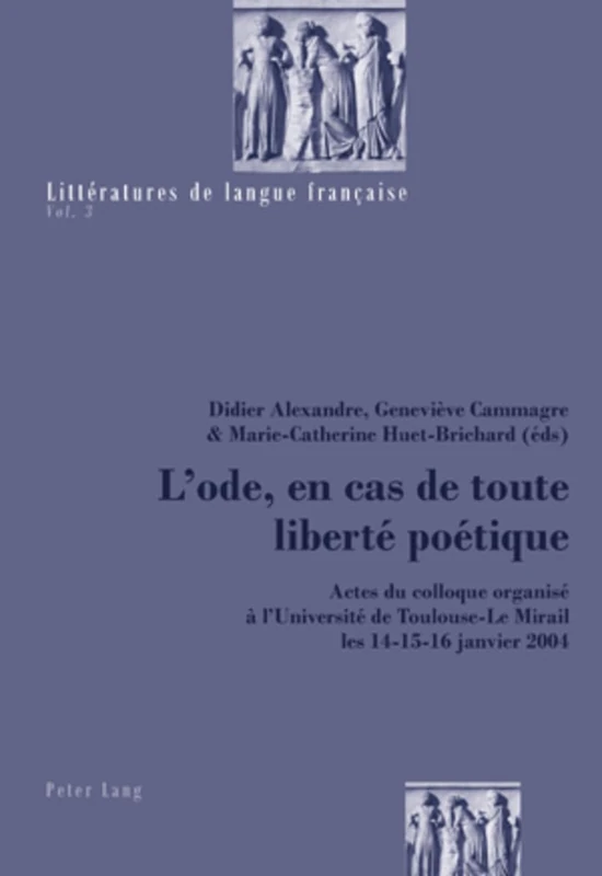 L'Ode, En Cas de Toute Liberté Poétique: Actes Du Colloque Organisé À l'Université de Toulouse-Le Mirail Les 14-15-16 Janvier 2004: 3 (Littératures de Langue Française)