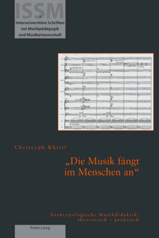 Die Musik faengt im Menschen an: Anthropologische Musikdidaktik: theoretisch - praktisch: 1 (Interuniversitäre Schriften Zur Musikpädagogik Und Musikwissenschaft)