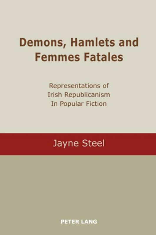 Demons, Hamlets and Femmes Fatales: Representations of Irish Republicanism in Popular Fiction