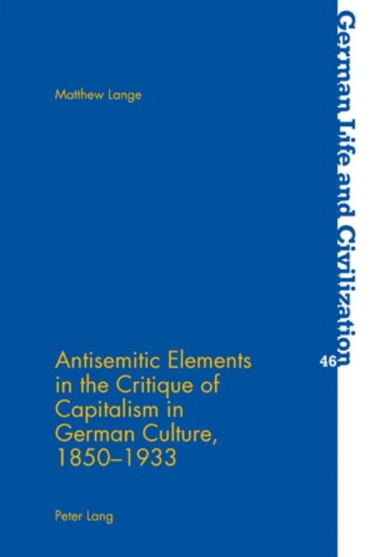 Antisemitic Elements in the Critique of Capitalism in German Culture, 1850-1933: 46 (German Life & Civilization)
