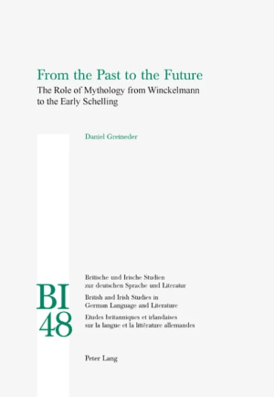 From the Past to the Future: The Role of Mythology from Winckelmann to the Early Schelling: 48 (Britische und Irische Studien zur Deutschen Sprache ... Studies in German Language and Literature) - Image 1