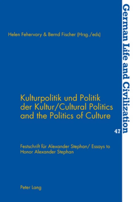 Kulturpolitik Und Politik Der Kultur Cultural Politics and the Politics of Culture: Festschrift Fuer Alexander Stephan Essays to Honor Alexander Stephan: 47 (German Life & Civilization)