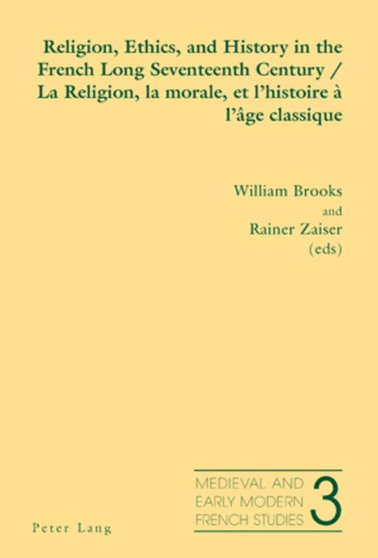 Religion, Ethics, and History in the French Long Seventeenth Century La Religion, La Morale, Et L'histoire a L'age Classique: 3 (Medieval and Early Modern French Studies)