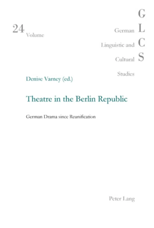 Theatre in the Berlin Republic: German Drama since Reunification: 24 (German Linguistic and Cultural Studies)