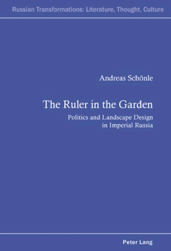The Ruler in the Garden: Politics and Landscape Design in Imperial Russia: 1 (Russian Transformations: Literature, Culture and Ideas)