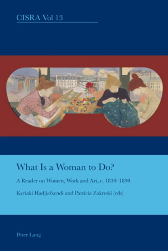 What is a Woman to Do?: A Reader on Women, Work and Art, c. 1830-1890: 13 (Cultural Interactions: Studies in the Relationship between the Arts)